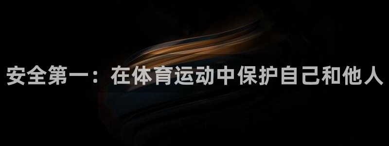 公海赌赌船官方正版app五金厂：安全第一：在体育运动