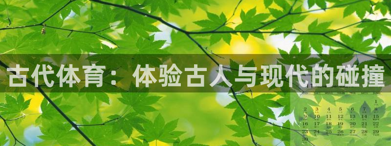 公海赌赌船官方正版app集团官网首页：古代体育：体验古人与现