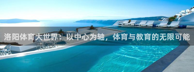 公海赌赌船官网下载平台注册要钱吗安全吗：洛阳体育大世