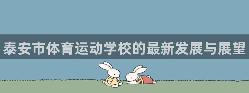 公海赌赌船官方正版app娱乐40996：泰安市体育运动学校的