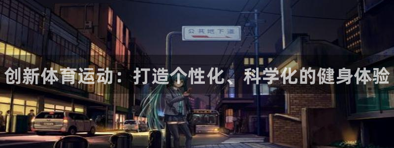 公海赌赌船官网下载平台注册流程视频：创新体育运动：打造个性化