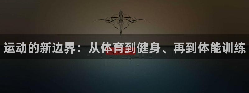 公海赌赌船官方正版app集团E.ON：运动的新边界：从体育到