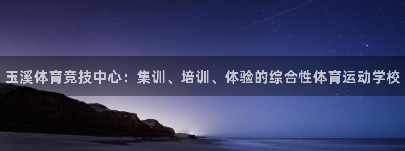 公海赌赌船官网下载是干嘛的公司：玉溪体育竞技中心：集训、培训
